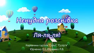 «Ненудна розспівка: ля-ля-ля!», керівники гуртків "Соло", "Сузір'я" Юрченко О.І., Юрченко Л.В.