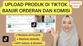 CARA UPLOAD PRODUK DI TIKTOK + TIPS LARISNYA LANGSUNG BANJIR ORDERAN DAN KOMISI TERBARU 2023..!!