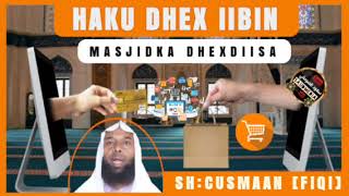 HAKU DHEX IIBIN MASJIDKA 📱:ONLNE IIB AH[SH CUSMAAN FIQI]