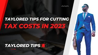 Maximize Your Savings: Taylored Tips for Cutting Tax Costs in 2023