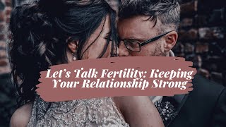 LET'S TALK FERTILITY EP 10 | RELATIONSHIPS & TTC