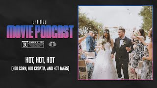 Hot, Hot, Hot (Hot Corn, Hot Croatia & Hot Takes) | Untitled Movie Podcast 125