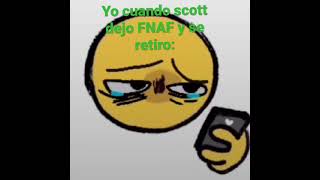 yo cuando scott dejo FNAF Y se retiro