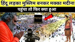 हिन्दू लड़का मुस्लमान बनकर मक्का मदीना पंहुचा तो फिर देखो क्या हुआ ? || Hindu In Makka Madina #makka