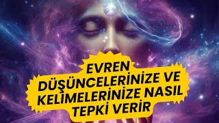 EVREN DÜŞÜNCELERİNİZE VE KELİMELERİNİZE NASIL TEPKİ VERİR