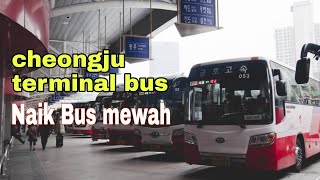 NAIK BUS MEWAH DI KOREA / cheongju terminal bus