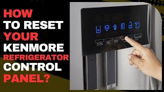 How to Reset Your Kenmore Refrigerator Control Panel?