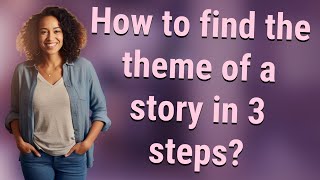 How to find the theme of a story in 3 steps?