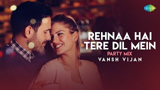 Rehnaa Hai Tere Dil Mein - Party Mix | Kavita Krishnamurthy | Sonu Nigam | Vansh Vijan