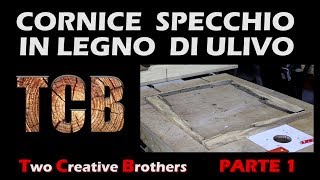 Cornice specchio in legno di ulivo - PARTE 1