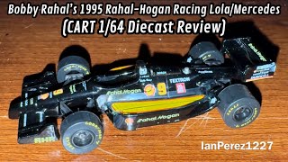 Bobby Rahal’s 1995 Rahal-Hogan Racing Lola/Mercedes (CART 1/64 Diecast Review)