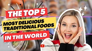 The Top 5 Most Delicious Traditional Foods In The World - About Five