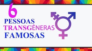 6 PESSOAS TRANSGÊNERAS FAMOSAS