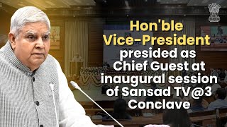 Hon'ble Vice-President presided as Chief Guest at inaugural session of Sansad TV@3 Conclave