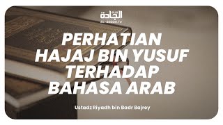 Perhatian Hajaj bin Yusuf terhadap Bahasa Arab.