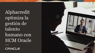 AlphaCredit logra optimizar sus procesos de gestión de talento humano con HCM en la nube de Oracle.