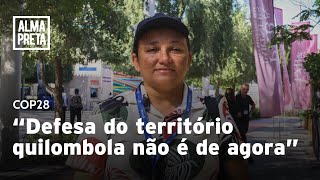 'Defesa do território não é de agora', afirma representante quilombola na COP28