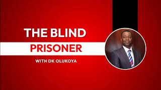 THE BLIND PRISONERS BY DR DK OLUKOYA