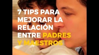 7 TIPS PARA MEJORAR LA RELACIÓN ENTRE PADRES Y MAESTROS