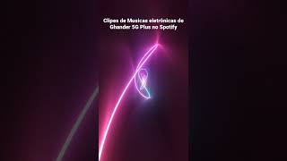 Clipes das músicas eletrônicas de Ghander 5G Plus no Spotify. #spotify