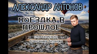 Александр Антонов - ПОЕЗДКА В  ПРОШЛОЕ (слова и музыка Александра Антонова)