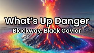 What’s Up Danger- Blackway, Black Caviar | Lyrics