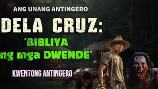 DELA CRUZ : ANG UNANG ANTINGERO  ' Bibliya ng mga DWENDE'  | KWENTONG ANTINGERO |AGIMAT |  ASWANG