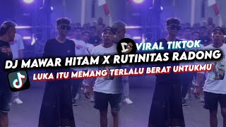 DJ MAWAR HITAM X RUTINITAS RADONG || DJ LUKA ITU MEMANG TERLALU BERAT UNTUKMU VIRAL TIKTOK