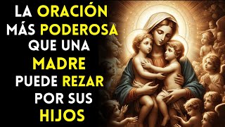 PODEROSA ORACIÓN que una MADRE puede REZAR por sus HIJOS