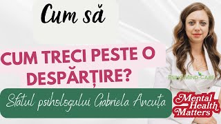 Cum trecem peste o  despărțire? Sfatul psihologului