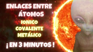 ENLACES ENTRE ÁTOMOS EN 3 MINUTOS, IONICO, COVALENTE Y METÁLICO. ÁTOMO Y MOLÉCULA FÁCIL