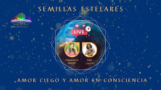 SEMILLAS ESTELARES, AMOR CIEGO Y AMOR EN CONSCIENCIA CON EIKO CALDAS Y ESMERALDA ANDRES