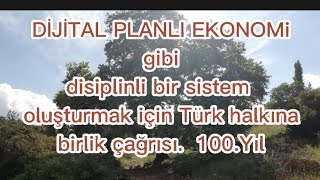 Dijital Planlı Ekonomi sisteminin izahı ve bu konuda Türk halkına birlik çağrım. 100. yıl