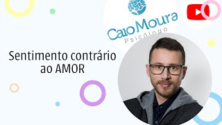 COMO SABER SE ALGUÉM NÃO TE AMA MAIS? DESCUBRA AQUI O CONTRÁRIO DO AMOR - Psicólogo Caio Moura