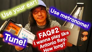 How to improve ears for beginners FAQ#2 I wanna play like Antonio Rey. How long? Tune your guitar!