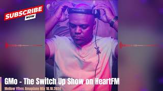 GMo - Mellow Vibes Amapiono Mix 18.10.2024 - The Switch Up Show on HeartFM (ft Kabza Maphorisa Mas)