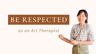 Gaining Respect as an Art Therapist Is Easy When You Do This