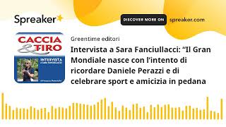 Intervista a Sara Fanciullacci: “Il Gran Mondiale nasce con l’intento di ricordare Daniele Perazzi e