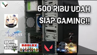 Rakit PC 600 Ribu siap gas valorant, HSR, Genshin, GTA 5, GTA SAMP dan game lainnya