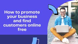 How to promote your business and find customers online free