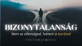 BIZONYTALANSÁG • Hogyan kezeld • Folyamat Podcast