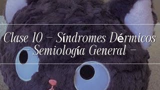 Clase 10 - Síndromes Dérmicos- Semiología General -