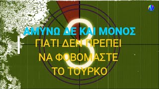 ΓΙΑΤΙ ΔΕΝ ΠΡΕΠΕΙ ΝΑ ΦΟΒΟΜΑΣΤΕ ΤΟΝ ΤΟΥΡΚΟ - "ΑΜΥΝΩ ΔΕ ΚΑΙ ΜΟΝΟΣ"