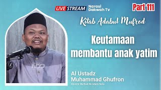 🔴LIVE | Keutamaan Membantu Anak Yatim | Adabul Mufrod | Ustadz  Muhammad Ghufron #PART 111