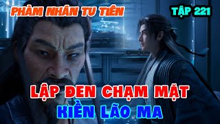 Phàm Nhân Tu Tiên Tập 221 | Lập Đen Chạm Mặt Kiền Lão Ma