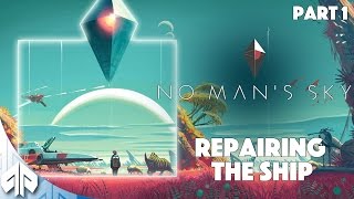 No Man's Sky - Repairing the Ship - [Walkthrough Part 1]