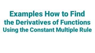 Examples How to Find the Derivatives of Functions Using the Constant Multiple Rule