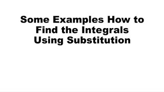 Some Examples How to Find the Integrals Using Substitution