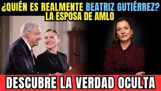 ¡NUNCA ANTES VISTO! LA VERDAD OCULTA SOBRE LA ESPOSA DE AMLO, BEATRIZ GUTIERREZ