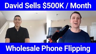 How David Sells $500,000 Per Month Wholesale Phone Flipping